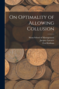 On Optimality of Allowing Collusion