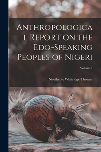 Anthropological Report on the Edo-speaking Peoples of Nigeri; Volume 1