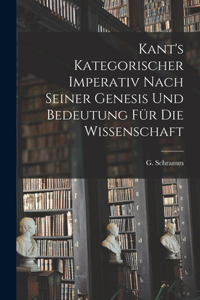 Kant's Kategorischer Imperativ Nach Seiner Genesis und Bedeutung für die Wissenschaft