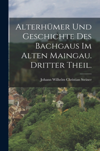 Alterhümer und Geschichte des Bachgaus im alten Maingau. Dritter Theil.
