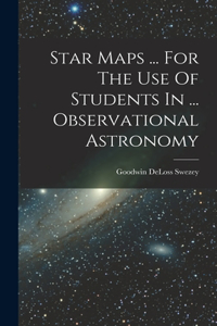 Star Maps ... For The Use Of Students In ... Observational Astronomy