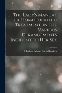 The Lady's Manual of Homoeopathic Treatment, in the Various Derangements Incident to Her Sex