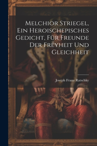 Melchior Striegel, ein heroischepisches Gedicht, für Freunde der Freyheit und Gleichheit