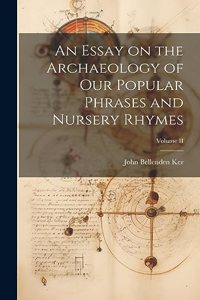 Essay on the Archaeology of Our Popular Phrases and Nursery Rhymes; Volume II