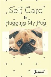 Self Care Is Hugging My Pug - Journal