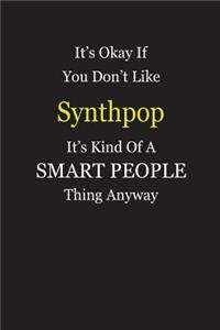 It's Okay If You Don't Like Synthpop It's Kind Of A Smart People Thing Anyway