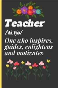 Teacher /ˈtiːtƩƏ/ One Who Inspires, Guide, Enlightens and Motivates