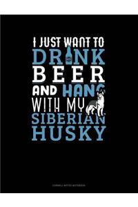 I Just Want To Drink Beer & Hang With My Siberian Husky