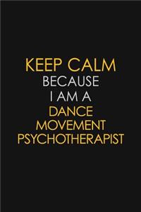 Keep Calm Because I Am A Dance Movement Psychotherapist