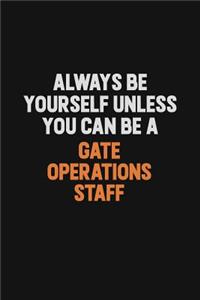 Always Be Yourself Unless You can Be A Gate Operations Staff