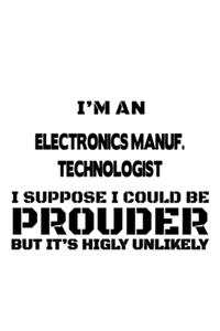 I'm An Electronics Manuf. Technologist I Suppose I Could Be Prouder But It's Highly Unlikely