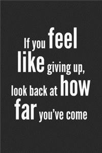 If you feel like giving up, look back at how far you've come