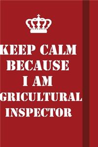 Keep Calm Because I Am Agricultural Inspector