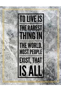 To live is the rarest thing in the world. Most people exist, that is all.
