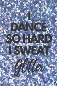 I Dance So Hard I Sweat Glitter