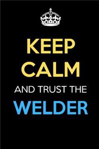 Keep Calm And Trust The Welder