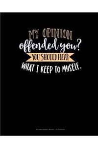 My Opinion Offended You? You Should Hear What I Keep To Myself