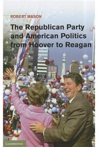 Republican Party and American Politics from Hoover to Reagan