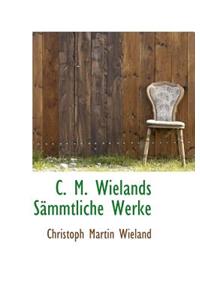 C. M. Wielands S Mmtliche Werke