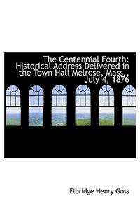 The Centennial Fourth: Historical Address Delivered in the Town Hall Melrose, Mass., July 4, 1876