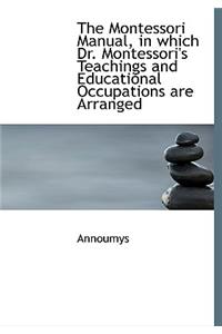 The Montessori Manual, in Which Dr. Montessori's Teachings and Educational Occupations Are Arranged