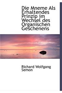 Die Mneme ALS Erhaltendes Prinzip Im Wechsel Des Organischen Geschenens