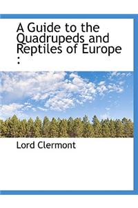 A Guide to the Quadrupeds and Reptiles of Europe