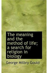 The Meaning and the Method of Life; A Search for Religion in Biology