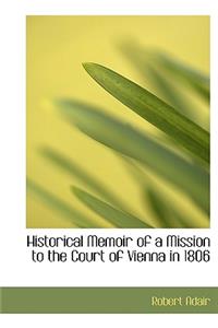 Historical Memoir of a Mission to the Court of Vienna in 1806