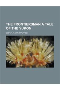 The Frontiersman a Tale of the Yukon