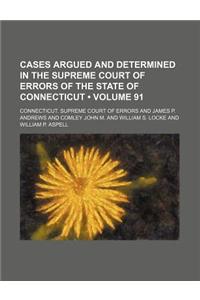 Cases Argued and Determined in the Supreme Court of Errors of the State of Connecticut (Volume 91)