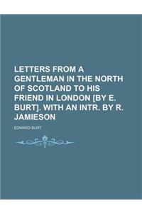 Letters from a Gentleman in the North of Scotland to His Friend in London [By E. Burt]. with an Intr. by R. Jamieson