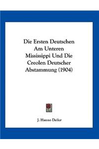 Die Ersten Deutschen Am Unteren Mississippi Und Die Creolen Deutscher Abstammung (1904)