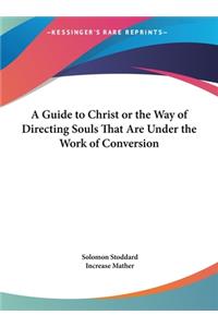 Guide to Christ or the Way of Directing Souls That Are Under the Work of Conversion