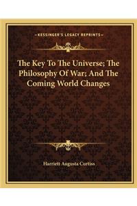 Key to the Universe; The Philosophy of War; And the Coming World Changes
