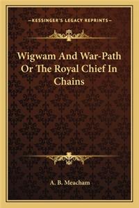 Wigwam And War-Path Or The Royal Chief In Chains