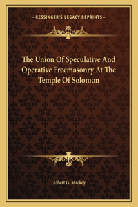 The Union of Speculative and Operative Freemasonry at the Temple of Solomon