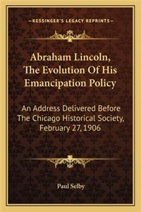 Abraham Lincoln, the Evolution of His Emancipation Policy