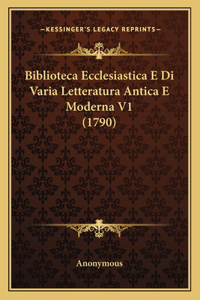 Biblioteca Ecclesiastica E Di Varia Letteratura Antica E Moderna V1 (1790)