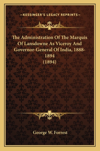 The Administration Of The Marquis Of Lansdowne As Viceroy And Governor-General Of India, 1888-1894 (1894)