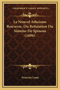 Le Nouvel Atheisme Reuverse, Ou Refutation Du Sisteme De Spinosa (1696)