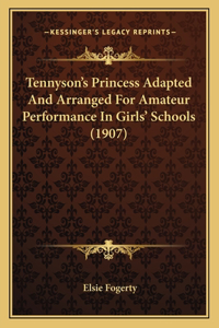 Tennyson's Princess Adapted And Arranged For Amateur Performance In Girls' Schools (1907)