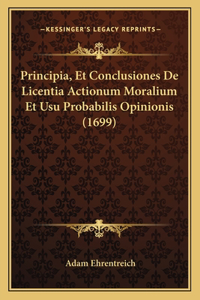 Principia, Et Conclusiones De Licentia Actionum Moralium Et Usu Probabilis Opinionis (1699)