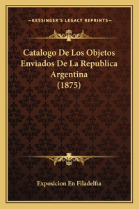 Catalogo De Los Objetos Enviados De La Republica Argentina (1875)