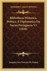 Bibliotheca Historica, Politica, E Diplomatica Da Nacao Portugueza V1 (1830)