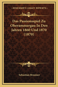 Das Passionsspiel Zu Oberammergau In Den Jahren 1860 Und 1870 (1870)