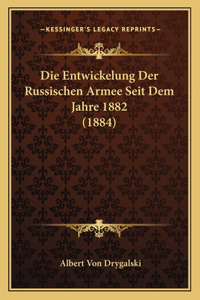 Die Entwickelung Der Russischen Armee Seit Dem Jahre 1882 (1884)