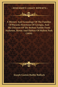 A History And Genealogy Of The Families Of Bayard, Houstoun Of Georgia, And The Descent Of The Bolton Family From Assheton, Byron And Hulton Of Hulton Park (1919)