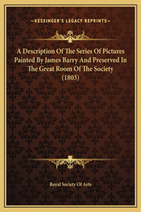 A Description Of The Series Of Pictures Painted By James Barry And Preserved In The Great Room Of The Society (1803)