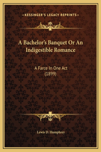 A Bachelor's Banquet Or An Indigestible Romance